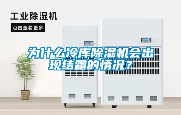 為什么冷庫除濕機會出現結霜的情況？