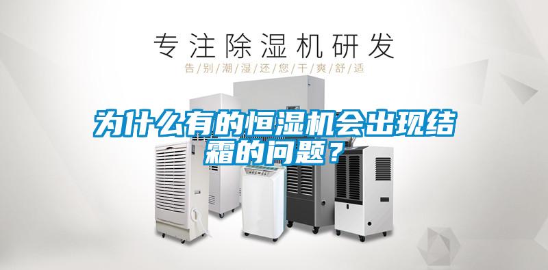 為什么有的恒濕機會出現(xiàn)結霜的問題？