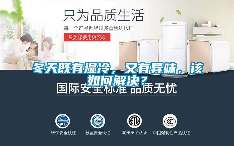 冬天既有濕冷，又有異味，該如何解決？