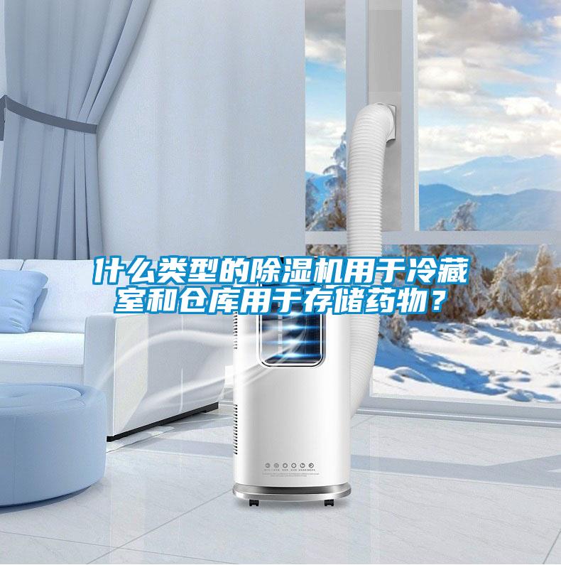 什么類型的除濕機(jī)用于冷藏室和倉(cāng)庫(kù)用于存儲(chǔ)藥物？