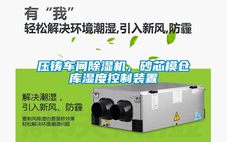 壓鑄車間除濕機，砂芯模倉庫濕度控制裝置