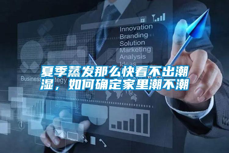 夏季蒸發那么快看不出潮濕，如何確定家里潮不潮