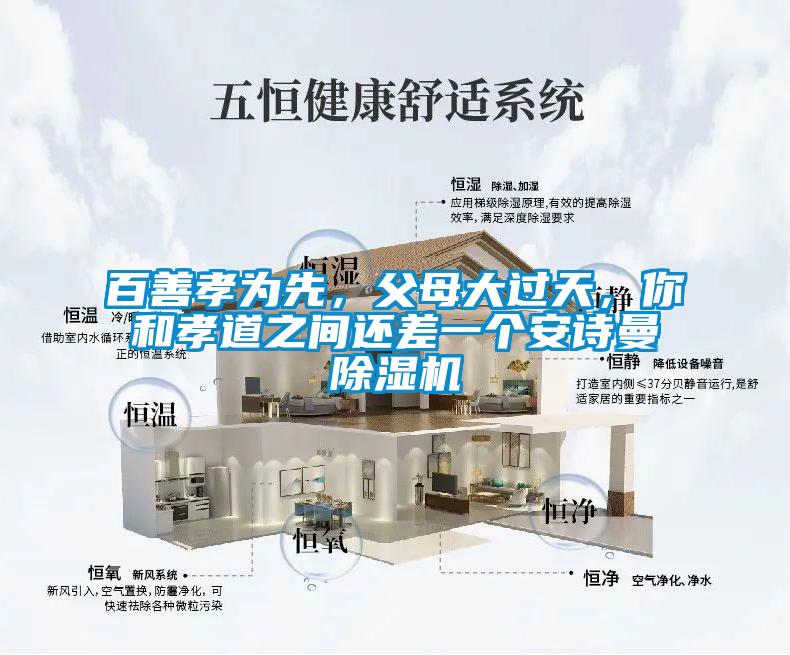 百善孝為先，父母大過天，你和孝道之間還差一個安詩曼除濕機