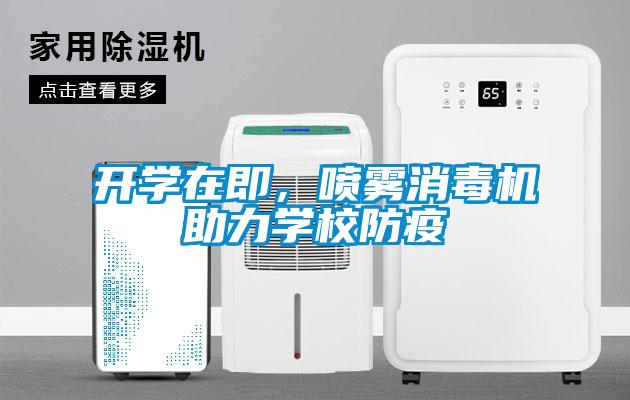 開學(xué)在即，噴霧消毒機(jī)助力學(xué)校防疫