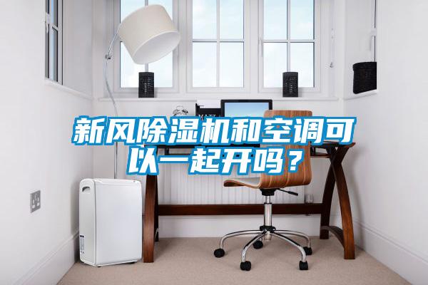 新風(fēng)除濕機(jī)和空調(diào)可以一起開嗎？