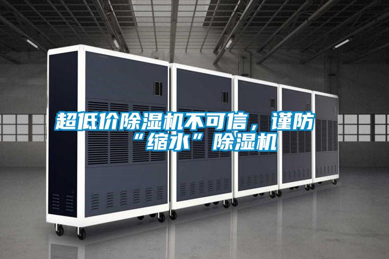 超低價除濕機不可信，謹(jǐn)防“縮水”除濕機