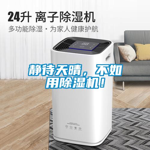 靜待天晴，不如用除濕機(jī)！