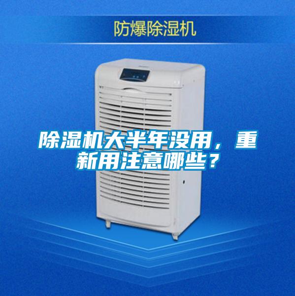 除濕機(jī)大半年沒用，重新用注意哪些？