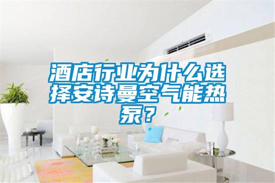 酒店行業為什么選擇安詩曼空氣能熱泵？
