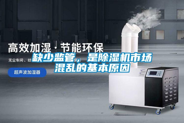 缺少監(jiān)管，是除濕機市場混亂的基本原因