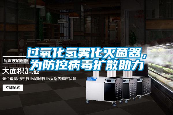 過氧化氫霧化滅菌器，為防控病毒擴散助力