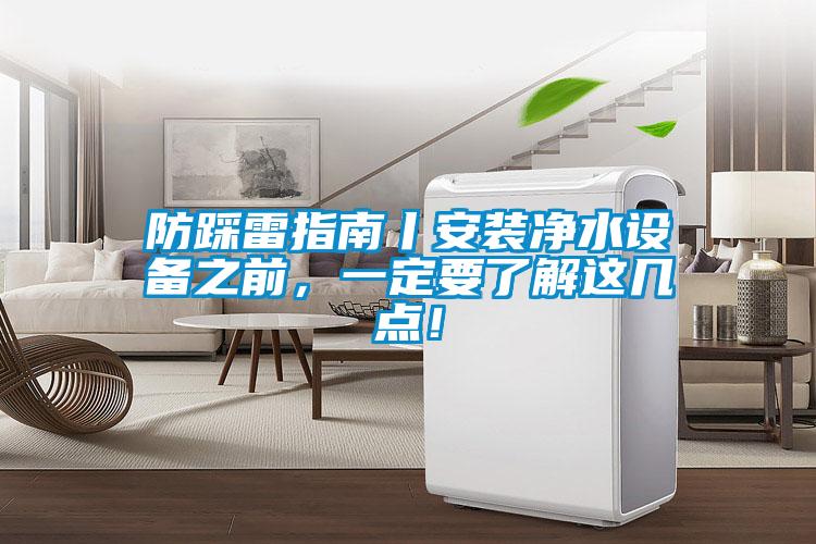 防踩雷指南丨安裝凈水設備之前，一定要了解這幾點！