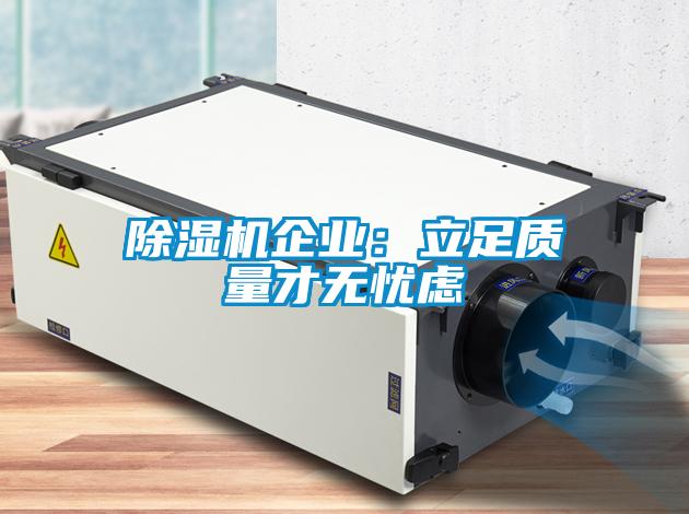 除濕機企業(yè)：立足質(zhì)量才無憂慮