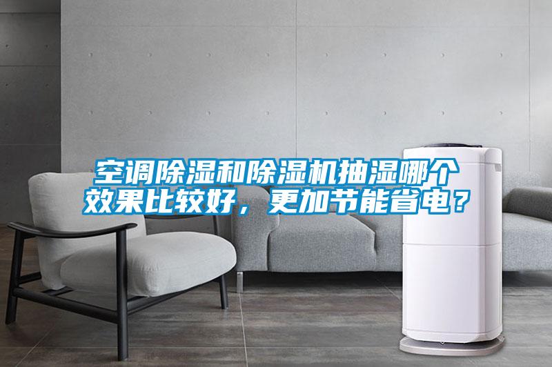 空調除濕和除濕機抽濕哪個效果比較好，更加節能省電？