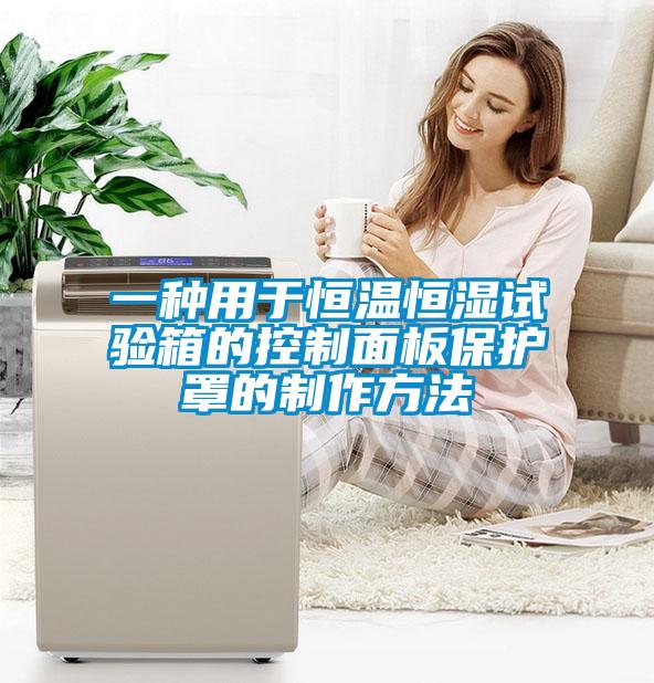 一種用于恒溫恒濕試驗箱的控制面板保護(hù)罩的制作方法