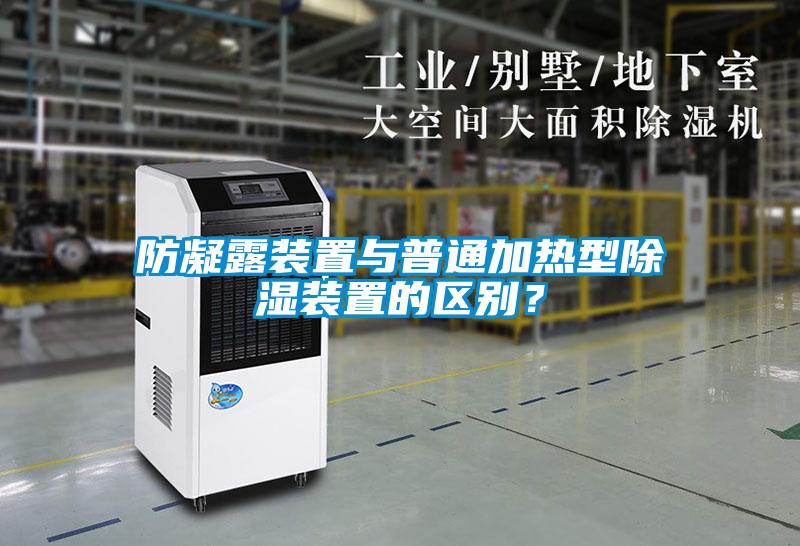 防凝露裝置與普通加熱型除濕裝置的區(qū)別？