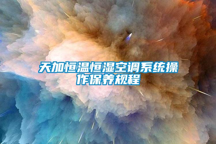 天加恒溫恒濕空調系統操作保養(yǎng)規(guī)程