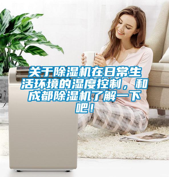 關(guān)于除濕機(jī)在日常生活環(huán)境的濕度控制，和成都除濕機(jī)了解一下吧！