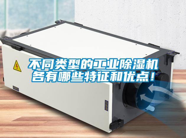 不同類型的工業(yè)除濕機各有哪些特征和優(yōu)點！