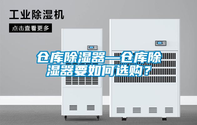 倉(cāng)庫(kù)除濕器—倉(cāng)庫(kù)除濕器要如何選購(gòu)？