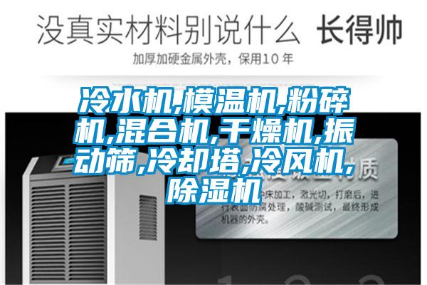冷水機(jī),模溫機(jī),粉碎機(jī),混合機(jī),干燥機(jī),振動篩,冷卻塔,冷風(fēng)機(jī),除濕機(jī)