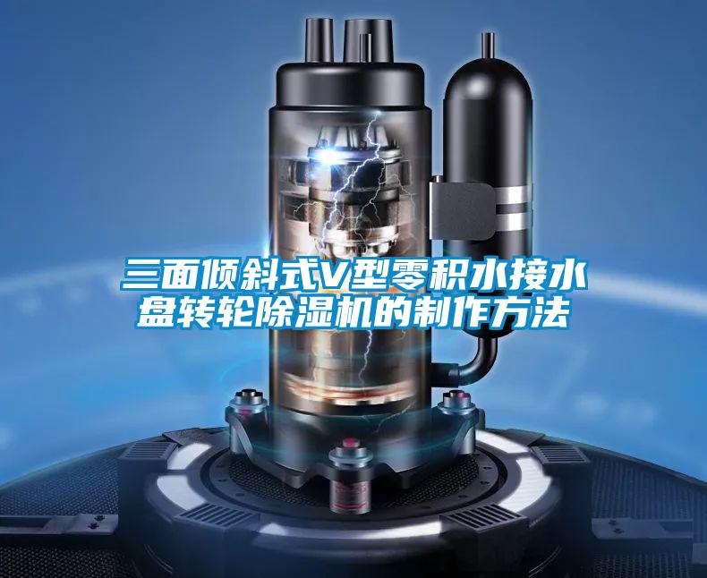三面傾斜式V型零積水接水盤(pán)轉(zhuǎn)輪除濕機(jī)的制作方法