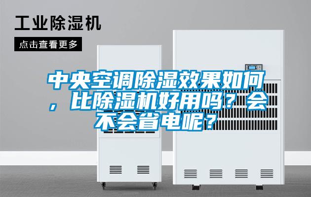 中央空調除濕效果如何，比除濕機好用嗎？會不會省電呢？
