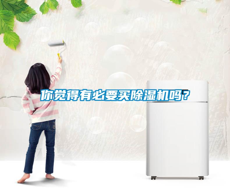 你覺(jué)得有必要買除濕機(jī)嗎？