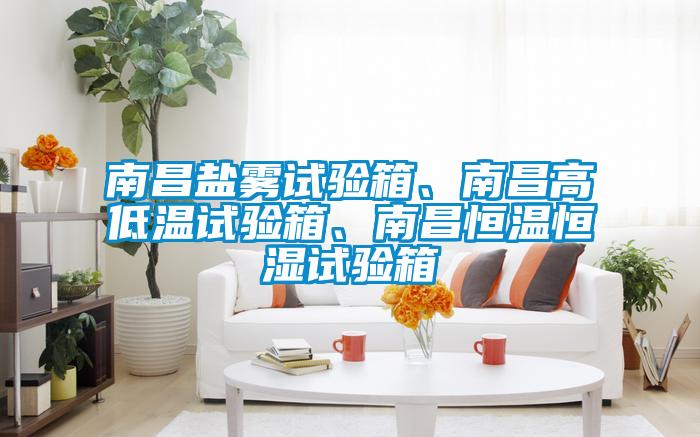 南昌鹽霧試驗箱、南昌高低溫試驗箱、南昌恒溫恒濕試驗箱