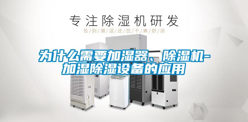 為什么需要加濕器、除濕機-加濕除濕設備的應用