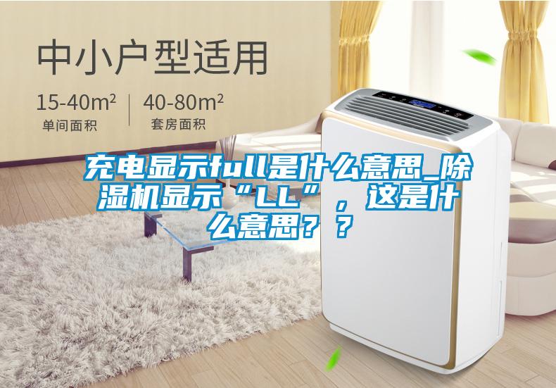 充電顯示full是什么意思_除濕機顯示“LL”，這是什么意思？？