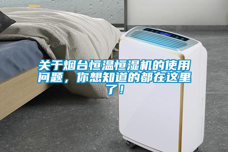關(guān)于煙臺恒溫恒濕機(jī)的使用問題，你想知道的都在這里了！