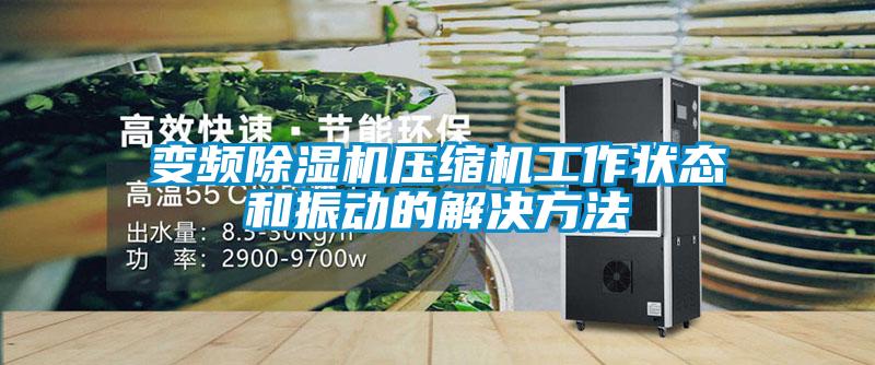 變頻除濕機(jī)壓縮機(jī)工作狀態(tài)和振動(dòng)的解決方法