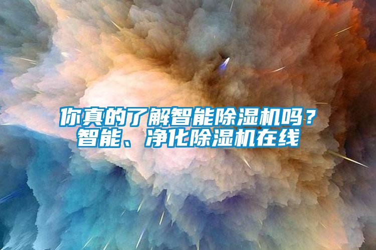 你真的了解智能除濕機(jī)嗎？智能、凈化除濕機(jī)在線
