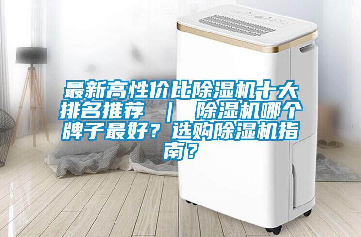 最新高性價(jià)比除濕機(jī)十大排名推薦 | 除濕機(jī)哪個(gè)牌子最好?選購除濕機(jī)指南?