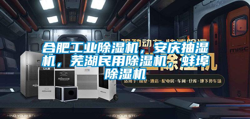 合肥工業除濕機，安慶抽濕機，蕪湖民用除濕機，蚌埠除濕機