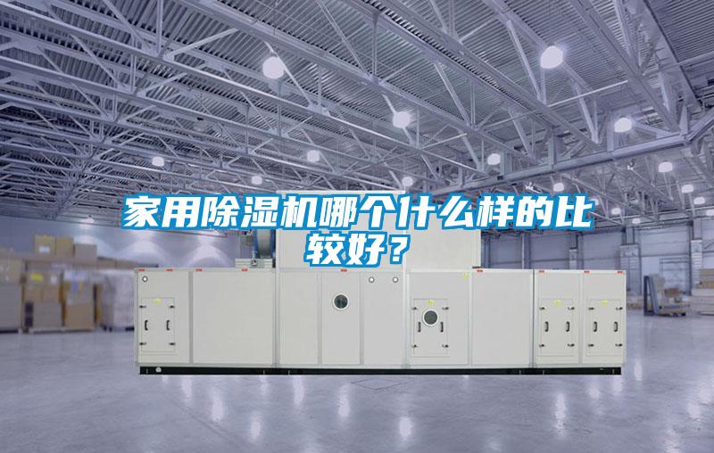 家用除濕機哪個什么樣的比較好？
