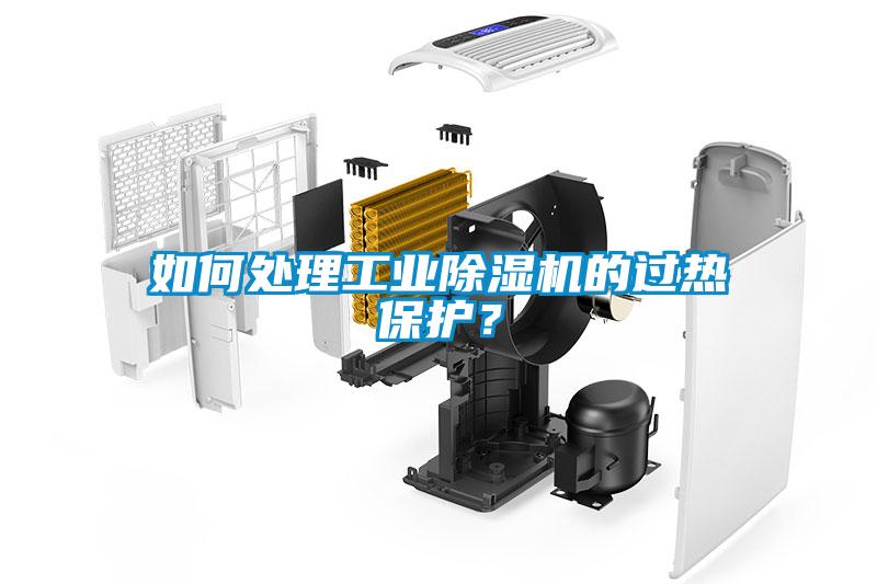 如何處理工業(yè)除濕機(jī)的過(guò)熱保護(hù)？