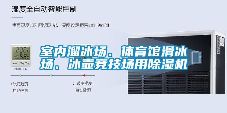 室內(nèi)溜冰場(chǎng)、體育館滑冰場(chǎng)、冰壺競(jìng)技場(chǎng)用除濕機(jī)