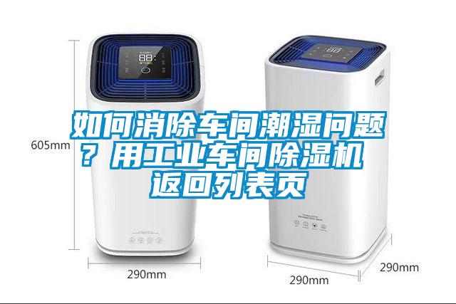 如何消除車間潮濕問題？用工業(yè)車間除濕機 返回列表頁
