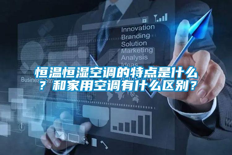恒溫恒濕空調(diào)的特點(diǎn)是什么？和家用空調(diào)有什么區(qū)別？