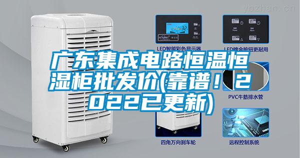廣東集成電路恒溫恒濕柜批發(fā)價(靠譜！2022已更新)