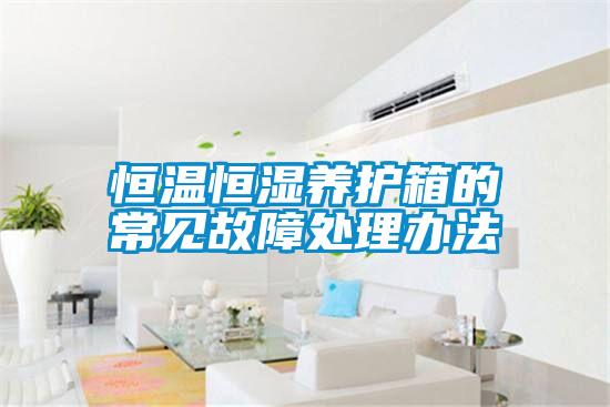 恒溫恒濕養(yǎng)護(hù)箱的常見(jiàn)故障處理辦法