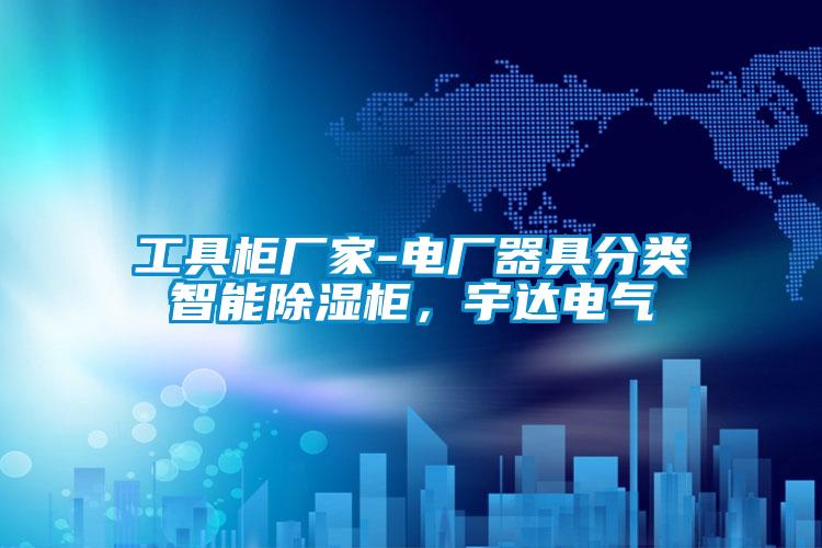 工具柜廠家-電廠器具分類智能除濕柜,宇達(dá)電氣