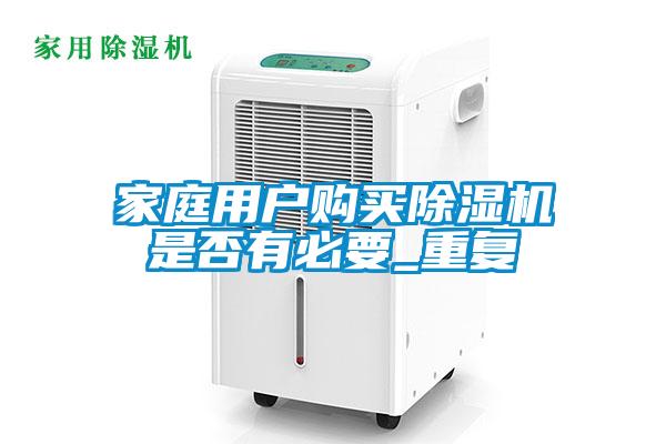 家庭用戶購(gòu)買除濕機(jī)是否有必要_重復(fù)