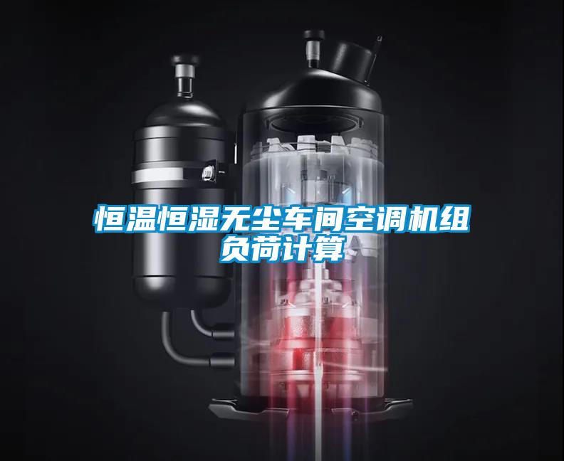 恒溫恒濕無(wú)塵車間空調(diào)機(jī)組負(fù)荷計(jì)算