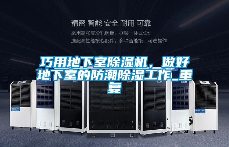 巧用地下室除濕機(jī),做好地下室的防潮除濕工作_重復(fù)