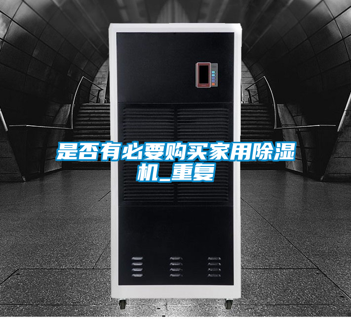 是否有必要購(gòu)買家用除濕機(jī)_重復(fù)