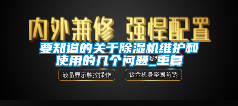 要知道的關(guān)于除濕機(jī)維護(hù)和使用的幾個問題_重復(fù)