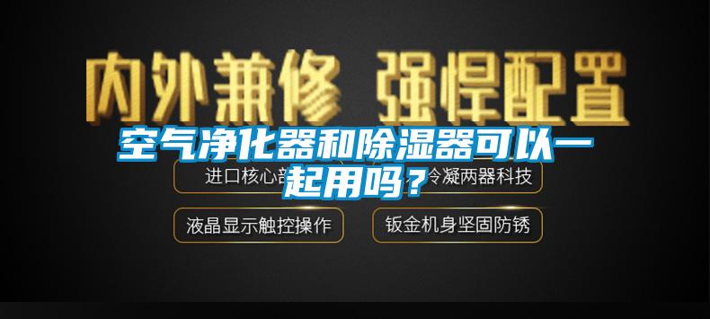 空氣凈化器和除濕器可以一起用嗎？